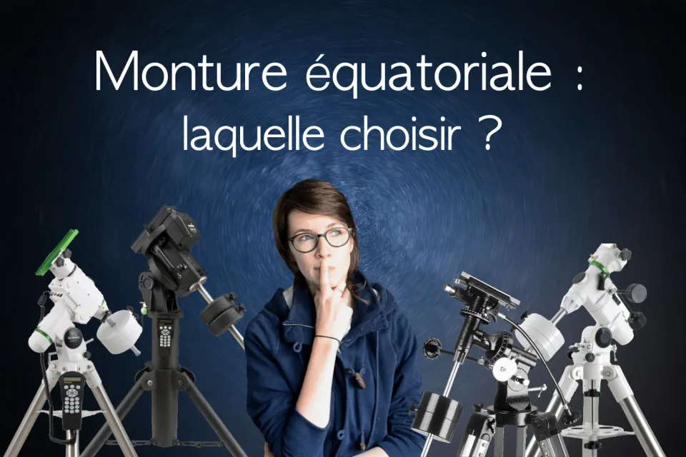 Comment bien choisir sa monture équatoriale ?
